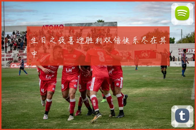 生日之夜喜迎胜利双倍快乐尽在其中