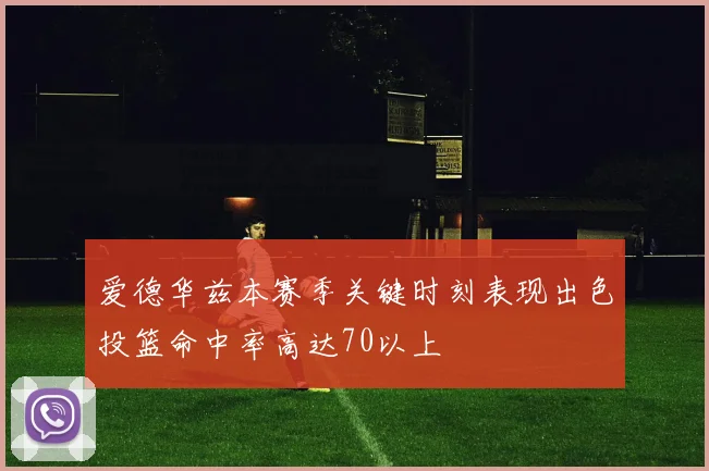 爱德华兹本赛季关键时刻表现出色投篮命中率高达70以上